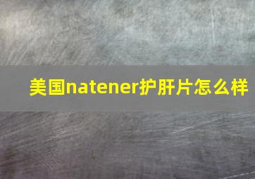 美国natener护肝片怎么样