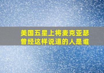 美国五星上将麦克亚瑟曾经这样说道的人是谁