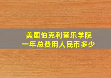 美国伯克利音乐学院一年总费用人民币多少