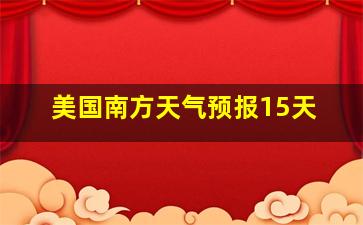 美国南方天气预报15天