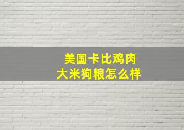 美国卡比鸡肉大米狗粮怎么样