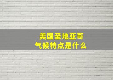 美国圣地亚哥气候特点是什么