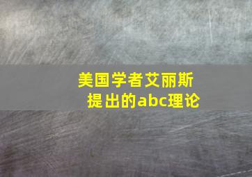 美国学者艾丽斯提出的abc理论