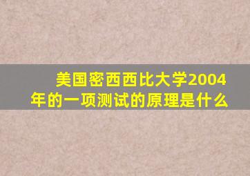 美国密西西比大学2004年的一项测试的原理是什么