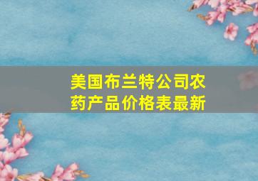 美国布兰特公司农药产品价格表最新