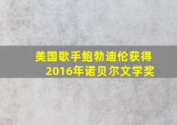 美国歌手鲍勃迪伦获得2016年诺贝尔文学奖