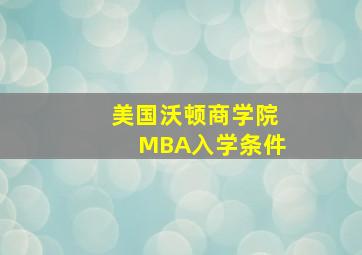 美国沃顿商学院MBA入学条件