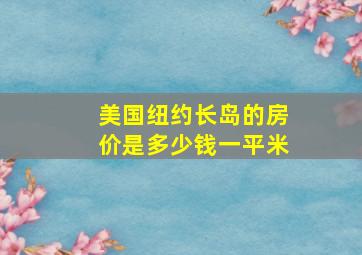 美国纽约长岛的房价是多少钱一平米