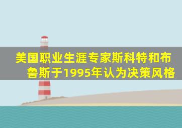 美国职业生涯专家斯科特和布鲁斯于1995年认为决策风格