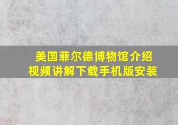 美国菲尔德博物馆介绍视频讲解下载手机版安装