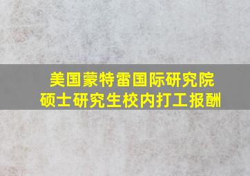 美国蒙特雷国际研究院硕士研究生校内打工报酬