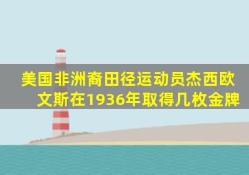 美国非洲裔田径运动员杰西欧文斯在1936年取得几枚金牌