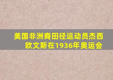 美国非洲裔田径运动员杰西欧文斯在1936年奥运会