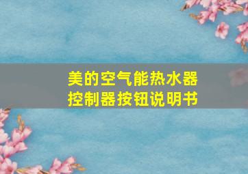 美的空气能热水器控制器按钮说明书