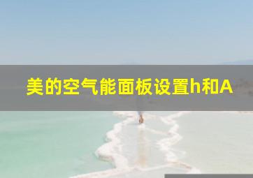 美的空气能面板设置h和A