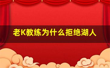 老K教练为什么拒绝湖人