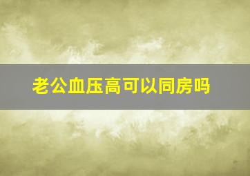 老公血压高可以同房吗