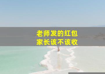 老师发的红包家长该不该收