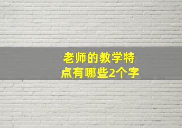 老师的教学特点有哪些2个字