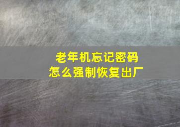 老年机忘记密码怎么强制恢复出厂