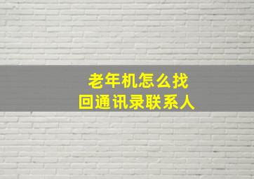 老年机怎么找回通讯录联系人