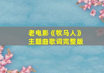 老电影《牧马人》主题曲歌词完整版