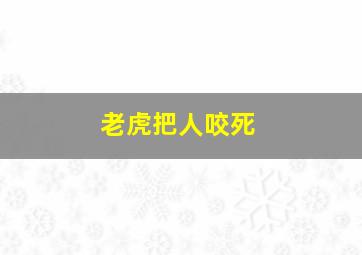 老虎把人咬死