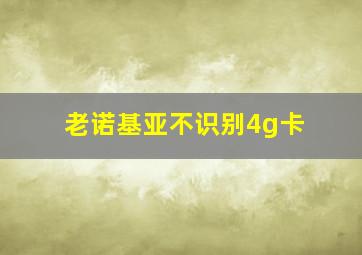 老诺基亚不识别4g卡