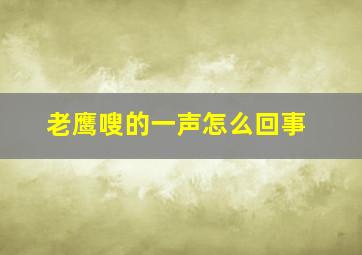 老鹰嗖的一声怎么回事