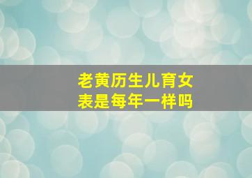 老黄历生儿育女表是每年一样吗