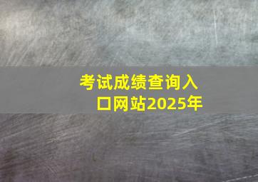 考试成绩查询入口网站2025年