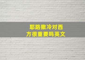 耶路撒冷对西方很重要吗英文