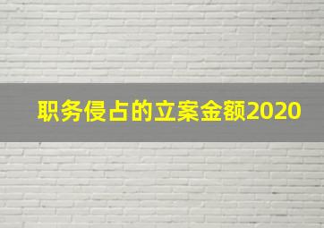 职务侵占的立案金额2020