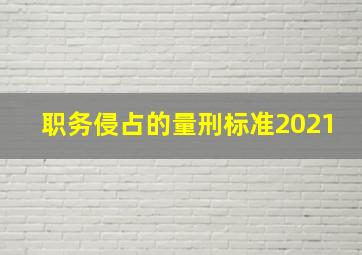 职务侵占的量刑标准2021