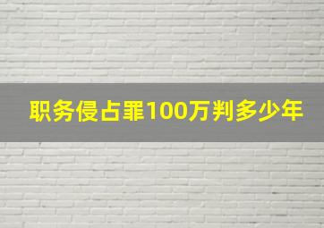 职务侵占罪100万判多少年