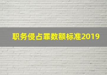 职务侵占罪数额标准2019