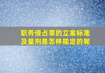 职务侵占罪的立案标准及量刑是怎样规定的呢