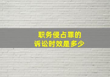 职务侵占罪的诉讼时效是多少