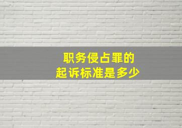 职务侵占罪的起诉标准是多少