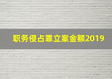 职务侵占罪立案金额2019