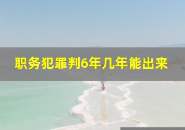 职务犯罪判6年几年能出来