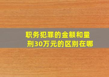 职务犯罪的金额和量刑30万元的区别在哪