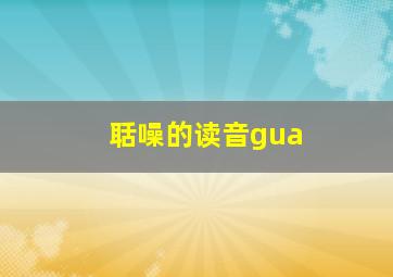 聒噪的读音gua