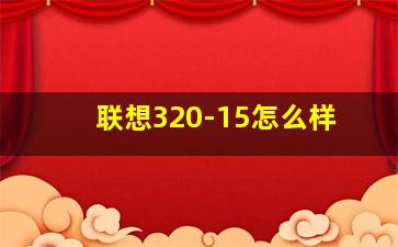 联想320-15怎么样