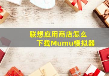 联想应用商店怎么下载Mumu模拟器