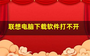 联想电脑下载软件打不开