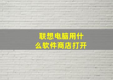 联想电脑用什么软件商店打开