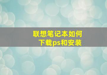 联想笔记本如何下载ps和安装