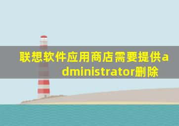 联想软件应用商店需要提供administrator删除