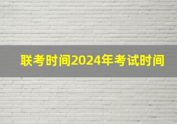 联考时间2024年考试时间